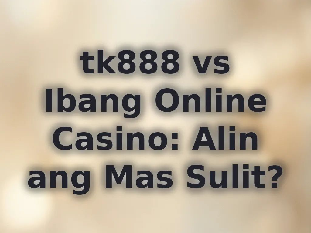 tk888 vs Ibang Online Casino: Alin ang Mas Sulit?