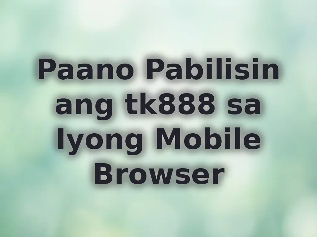 Paano Pabilisin ang tk888 sa Iyong Mobile Browser