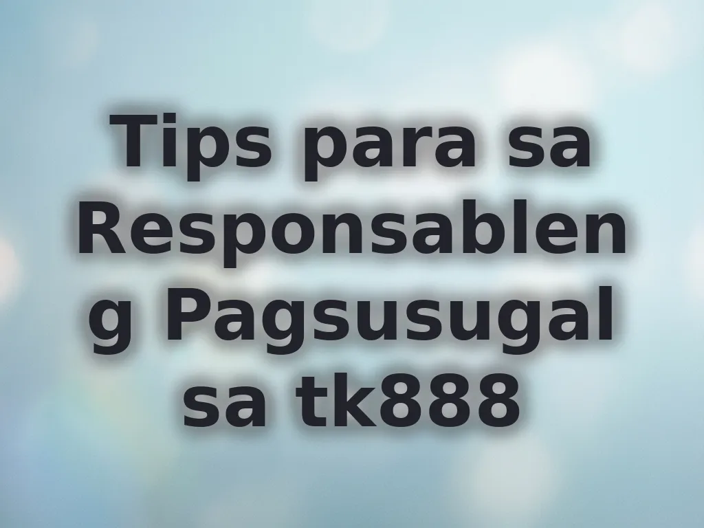 Tips para sa Responsableng Pagsusugal sa tk888